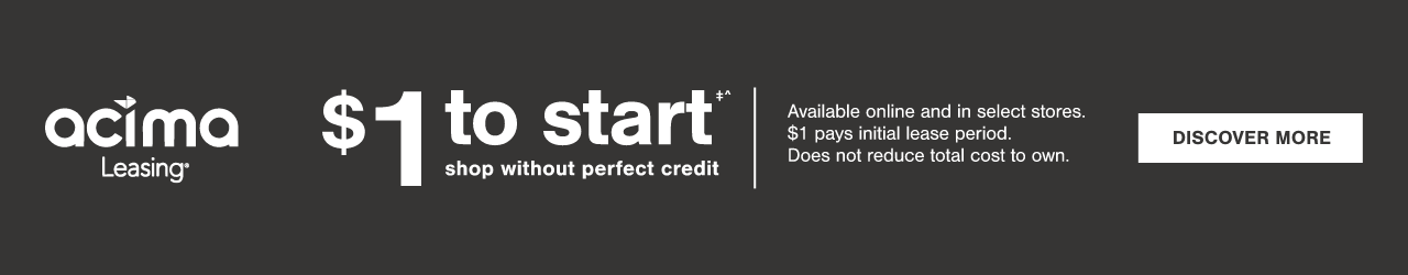 SHOP WITHOUT PERFECT CREDIT $1 to Start Available online and in select stores. $1 pays initial lease period. Does not reduce total cost to own.