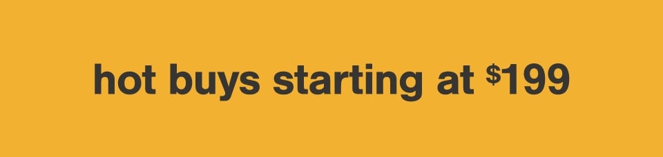Hot Buys starting at $199