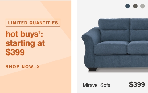 Hot Buys‡ starting at $399, Miravel Sofa $399