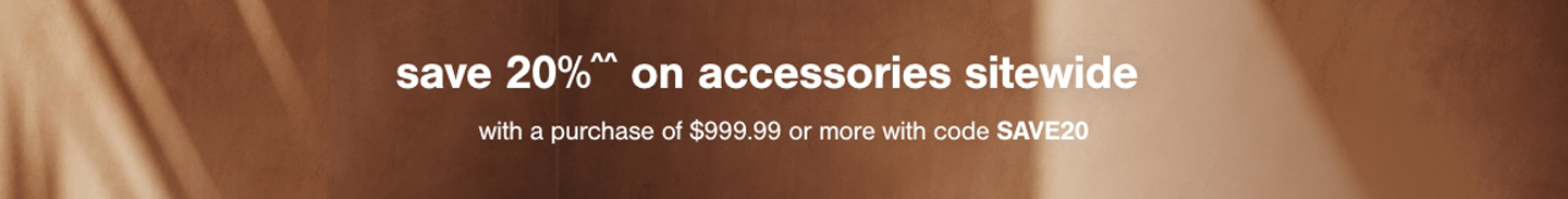 Save 20%^^ on accessories sitewide with a purchase of $999.99 or more with code SAVE20