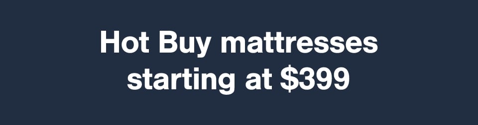 Hot Buy mattresses starting at $399