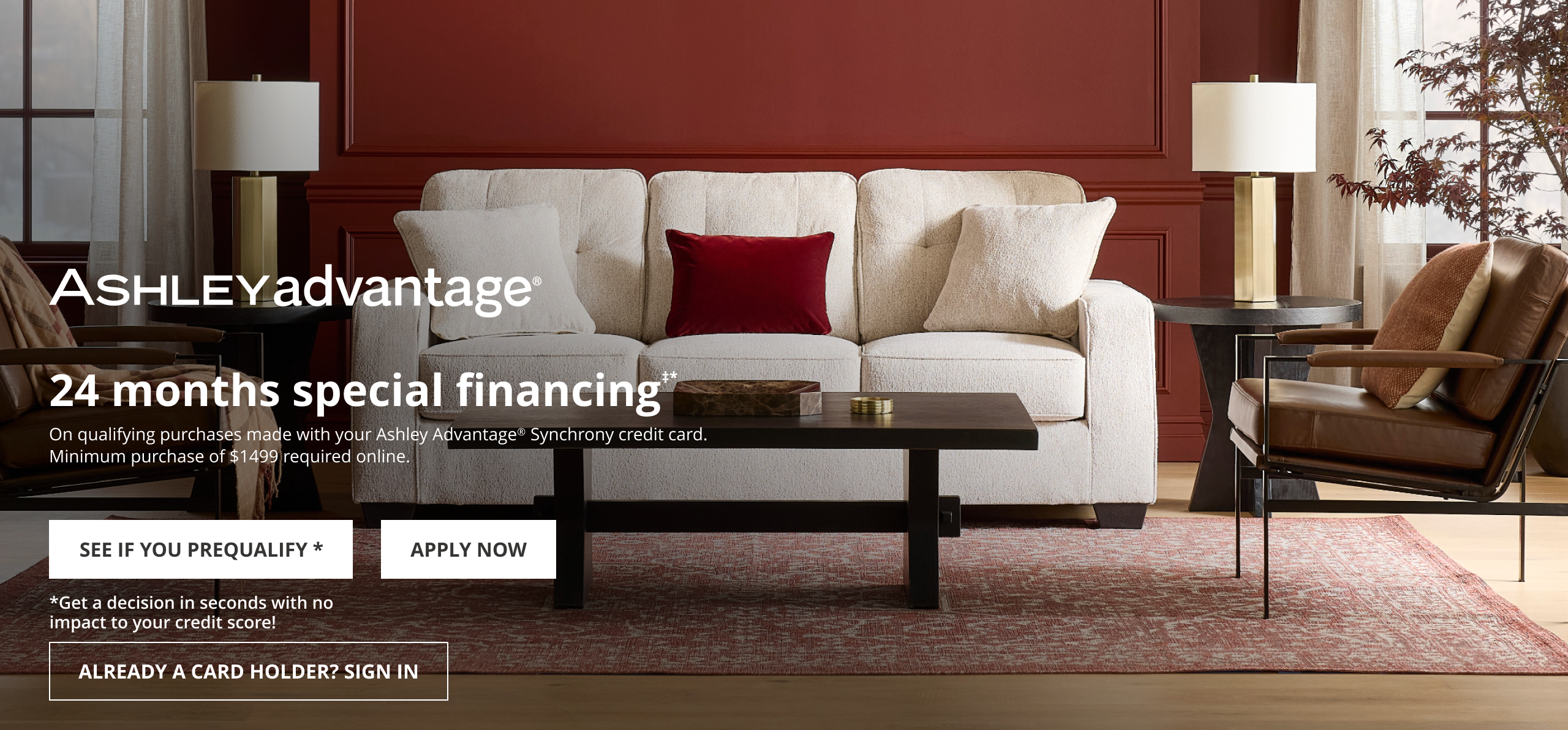 ASHLEY Advantage, Get a decision in seconds with no impact to your credit bureau score.