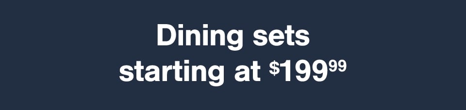 Dining Sets starting at $199.99